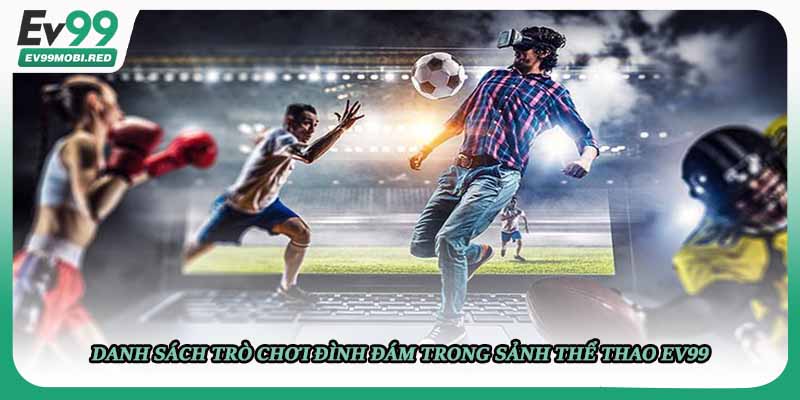 Danh sách trò chơi đình đám trong sảnh thể thao EV99