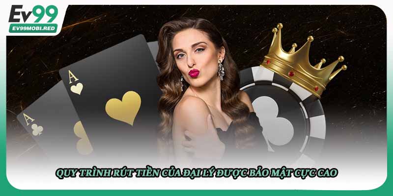 Quy trình rút tiền của đại lý được bảo mật cực cao